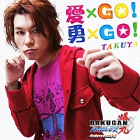 ＴＡＫＵＹＡ「 愛×ＧＯ！　勇×ＧＯ！」