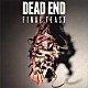 ＤＥＡＤ　ＥＮＤ「Ｆｉｎａｌ　Ｆｅａｓｔ」