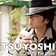 ＴＳＵＹＯＳＨＩ「Ｓｏｎｇ　Ｆｏｒ　Ｌｏｖｅ」