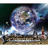 ＤＪ　ＭＩＳＳＩＥ「 Ａ＋　Ｔｏｋｙｏ　Ｓｈｉｔ　ｖｏｌ．２　ｍｉｘｅｄ　ｂｙ　ＤＪ　ＭＩＳＳＩＥ」