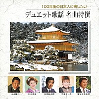 （オムニバス）「 １００年後の日本人に残したい…　デュエット歌謡　名曲特撰」