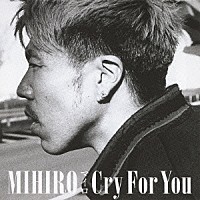 ＭＩＨＩＲＯ～マイロ～「 Ｃｒｙ　Ｆｏｒ　Ｙｏｕ」