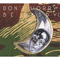 ＥＣＤ「 ＤＯＮ’Ｔ　ＷＯＲＲＹ　ＢＥ　ＤＡＤＤＹ」