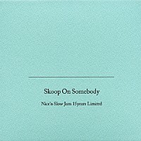 Ｓｋｏｏｐ　Ｏｎ　Ｓｏｍｅｂｏｄｙ「 Ｎｉｃｅ’ｎ　Ｓｌｏｗ　Ｊａｍ　１５ｙｅａｒｓ　Ｌｉｍｉｔｅｄ」