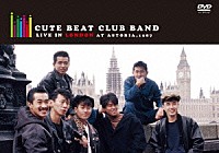 ＣＵＴＥ　ＢＥＡＴ　ＣＬＵＢ　ＢＡＮＤ「 ＣＵＴＥ　ＢＥＡＴ　ＣＬＵＢ　ＢＡＮＤ　ＬＩＶＥ　ＩＮ　ＬＯＮＤＯＮ　ＡＴ　ＡＳＴＯＲＩＡ，１９８７」