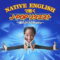 （オムニバス）「 ＮＡＴＩＶＥ　ＥＮＧＬＩＳＨで聴く　Ｊ－ＰＯＰリクエスト　～壊れかけのＲａｄｉｏ～」