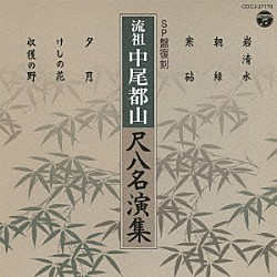 中尾都山［流祖］ 片山雄山 矢坂鈴山 高橋文子（米川文子［初代］） 米川親敏 米川親敏社中「ＳＰ盤復刻　流祖　中尾都山　尺八名演集」