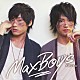 ＭａｘＢｏｙｓ（細谷佳正＋増田俊樹）「大切なもの」