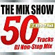 ＤＪ　ＭＤＫ Ｕ－ＯＮＥ Ｍｒ．Ｌｏｗ－Ｄ Ｄ－ＯＮ ＬＵＮＡ ＣＩＭＢＡ ＤＩＸ－Ｔ　ｆｅａｔ．ＧＩＰＰＥＲ，宏実 Ｌｉｌ’Ｊ　ｆｅａｔ．ＡＮＴＹ　ｔｈｅ　紅乃壱「ＴＨＥ　ＭＩＸ　ＳＨＯＷ　５０　Ｔｒａｃｋｓ　ＤＪ　Ｎｏｎ－Ｓｔｏｐ　Ｍｉｘ　“Ｊ”ＨＩＰＨＯＰ－Ｒ＆Ｂ」