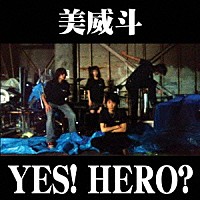 美威斗「 ＹＥＳ！　ＨＥＲＯ？」