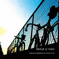 ＴＡＫＥＳＨＩ　ＩＳＨＩＫＡＷＡ　＆　ＡＴＳＵＳＨＩ　ＩＤＥ「 ＲＯＡＤ　２　ＹＯＵ」