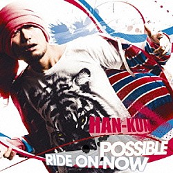 ＨＡＮ－ＫＵＮ「ＰＯＳＳＩＢＬＥ／ＲＩＤＥ　ＯＮ　ＮＯＷ」