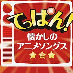 （アニメーション） ゴダイゴ 岩崎良美 串田アキラ ＴＭ　ＮＥＴＷＯＲＫ ＭＡＫＥ－ＵＰ ピートマック・ジュニア 水木一郎「てっぱん！懐かしのアニメソングス　上」