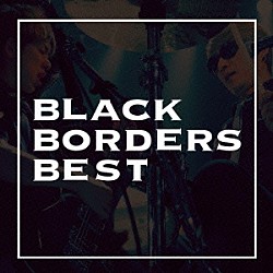 ＢＬＡＣＫ　ＢＯＲＤＥＲＳ「ＢＬＡＣＫ　ＢＯＲＤＥＲＳ　ＢＥＳＴ」