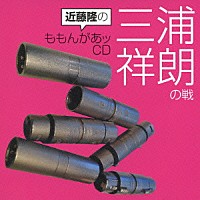 （ラジオＣＤ）「 近藤隆のももんがあッＣＤ　三浦祥朗の戦」