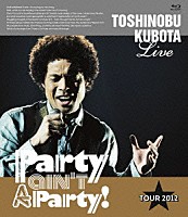 ＴＯＳＨＩＮＯＢＵ　ＫＵＢＯＴＡ「 ＴＯＳＨＩＮＯＢＵ　ＫＵＢＯＴＡ　Ｌｉｖｅ　Ｐａｒｔｙ　ａｉｎ’ｔ　Ａ　Ｐａｒｔｙ！　ＴＯＵＲ　２０１２」