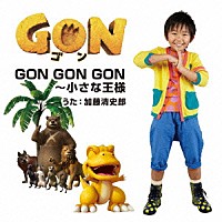 加藤清史郎「 ＧＯＮ　ＧＯＮ　ＧＯＮ～小さな王様」