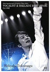 德永英明「２５ｔｈ　Ａｎｎｉｖｅｒｓａｒｙ　Ｃｏｎｃｅｒｔ　Ｔｏｕｒ　２０１１　ＶＯＣＡＬＩＳＴ　＆　ＢＡＬＬＡＤＥ　ＢＥＳＴ　ＦＩＮＡＬ　【完全版】」