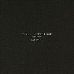 ＪＡＹ　ＰＡＲＫ「ＴＡＫＥ　Ａ　ＤＥＥＰＥＲ　ＬＯＯＫ　－Ｊａｐａｎ　Ｅｄｉｔｉｏｎ－」