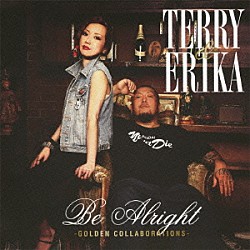 ＴＥＲＲＹ　＆　ＥＲＩＫＡ「Ｂｅ　Ａｌｒｉｇｈｔ　－ＧＯＬＤＥＮ　ＣＯＬＬＡＢＯＲＡＴＩＯＮＳ－」