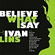 イヴァン・リンス「ＴＨＥ　ＭＵＳＩＣ　ＯＦ　ＩＶＡＮ　ＬＩＮＳ　ビリーブ・ホワット・アイ・セイ」