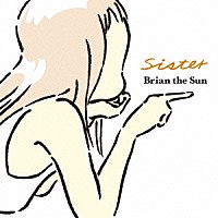 Ｂｒｉａｎ　ｔｈｅ　Ｓｕｎ「 Ｓｉｓｔｅｒ」