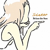 Ｂｒｉａｎ　ｔｈｅ　Ｓｕｎ「 Ｓｉｓｔｅｒ」