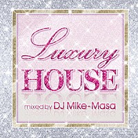 ＤＪ　Ｍｉｋｅ－Ｍａｓａ「 Ｌｕｘｕｒｙ　ＨＯＵＳＥ　ｍｉｘｅｄ　ｂｙ　ＤＪ　Ｍｉｋｅ－Ｍａｓａ」