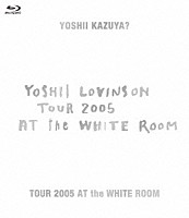 ＹＯＳＨＩＩ　ＬＯＶＩＮＳＯＮ「 ＴＯＵＲ　２００５　ＡＴ　ｔｈｅ　ＷＨＩＴＥ　ＲＯＯＭ」