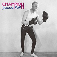 ＪａｃｃａＰｏＰ「 ＣＨＡＭＰＩＯＮ」