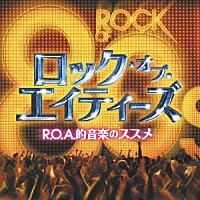 （Ｖ．Ａ．）「 ロック・オブ・エイティーズ　Ｒ．Ｏ．Ａ．的音楽のススメ」