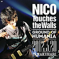 ＮＩＣＯ　Ｔｏｕｃｈｅｓ　ｔｈｅ　Ｗａｌｌｓ「 ＧＲＯＵＮＤ　ＯＦ　ＨＵＭＡＮＩＡ　２０１２．３．２０　ＩＮ　ＭＡＫＵＨＡＲＩ」