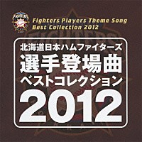 （スポーツ曲）「 北海道日本ハムファイターズ　選手登場曲ベストコレクション　２０１２」