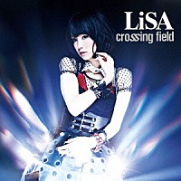 ＬｉＳＡ「 ｃｒｏｓｓｉｎｇ　ｆｉｅｌｄ」