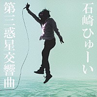 石崎ひゅーい「 第三惑星交響曲」