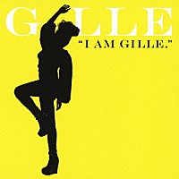 ＧＩＬＬＥ「 Ｉ　ＡＭ　ＧＩＬＬＥ．」