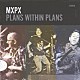 ＭＸＰＸ「ＰＬＡＮＳ　ＷＩＴＨＩＮ　ＰＬＡＮＳ」