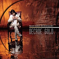 高橋直純「 Ｎａｏｚｕｍｉ　Ｔａｋａｈａｓｈｉ　１０ｔｈ　Ａｎｎｉｖｅｒｓａｒｙ　ＢＥＳＴ　“ＤＥＣＡＤＥ　ＧＯＬＤ”」