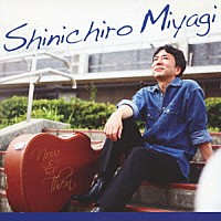 宮城伸一郎「 ＮＯＷ＆ＴＨＥＮ　ＴＨＥ　ＢＥＳＴ　ＯＦ　ＳＨＩＮＩＣＨＩＲＯ　ＭＩＹＡＧＩ」