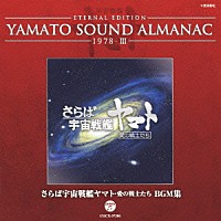 （アニメーション）「 ＥＴＥＲＮＡＬ　ＥＤＩＴＩＯＮ　ＹＡＭＡＴＯ　ＳＯＵＮＤ　ＡＬＭＡＮＡＣ　１９７８－Ⅲ　さらば宇宙戦艦ヤマト　愛の戦士たち　ＢＧＭ集」