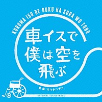 サキタハヂメ「 車イスで僕は空を飛ぶ　オリジナル・サウンドトラック」