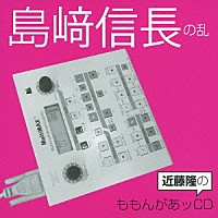 （ラジオＣＤ）「 近藤隆のももんがあッＣＤ　島﨑信長の乱」