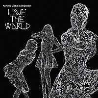 Ｐｅｒｆｕｍｅ「 Ｐｅｒｆｕｍｅ　Ｇｌｏｂａｌ　Ｃｏｍｐｉｌａｔｉｏｎ　ＬＯＶＥ　ＴＨＥ　ＷＯＲＬＤ」