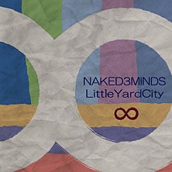 ＮＡＫＥＤ　３　ＭＩＮＤＳ／Ｌｉｔｔｌｅ　Ｙａｒｄ　Ｃｉｔｙ「∞（インフィニティ）」