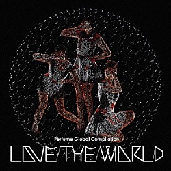 Ｐｅｒｆｕｍｅ「Ｐｅｒｆｕｍｅ　Ｇｌｏｂａｌ　Ｃｏｍｐｉｌａｔｉｏｎ　ＬＯＶＥ　ＴＨＥ　ＷＯＲＬＤ」