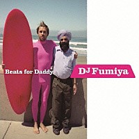 ＤＪ　Ｆｕｍｉｙａ「 Ｂｅａｔｓ　ｆｏｒ　Ｄａｄｄｙ」