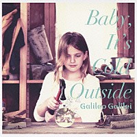 Ｇａｌｉｌｅｏ　Ｇａｌｉｌｅｉ「 Ｂａｂｙ，　Ｉｔ’ｓ　Ｃｏｌｄ　Ｏｕｔｓｉｄｅ」