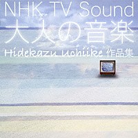 （Ｖ．Ａ．）「 ＮＨＫ　ＴＶ　Ｓｏｕｎｄ　～大人の音楽～／内池秀和　作品集」