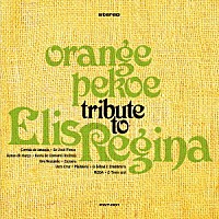 ｏｒａｎｇｅ　ｐｅｋｏｅ「 ＴＲＩＢＵＴＥ　ＴＯ　ＥＬＩＳ　ＲＥＧＩＮＡ」