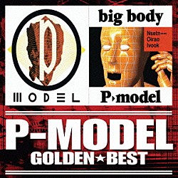 Ｐ－ＭＯＤＥＬ「ゴールデン☆ベスト　Ｐ－ＭＯＤＥＬ　「Ｐ－ＭＯＤＥＬ」＆「ｂｉｇ　ｂｏｄｙ」」